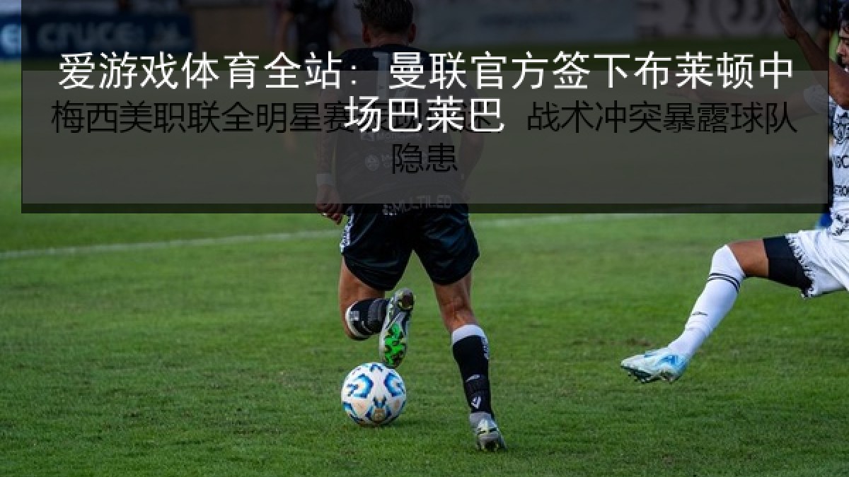 爱游戏体育全站: 曼联官方签下布莱顿中场巴莱巴