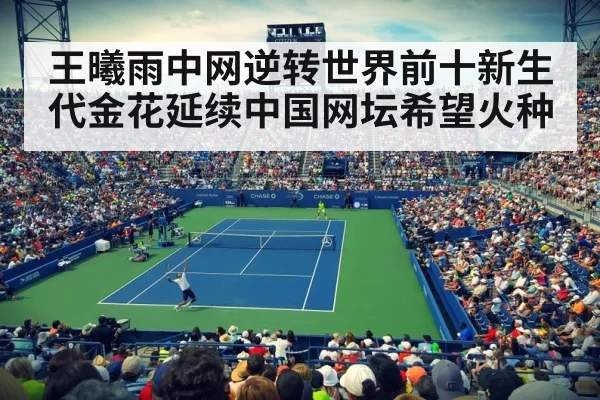 王曦雨中网逆转世界前十新生代金花延续中国网坛希望火种