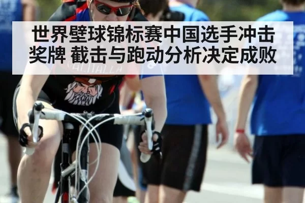 世界壁球锦标赛中国选手冲击奖牌 截击与跑动分析决定成败