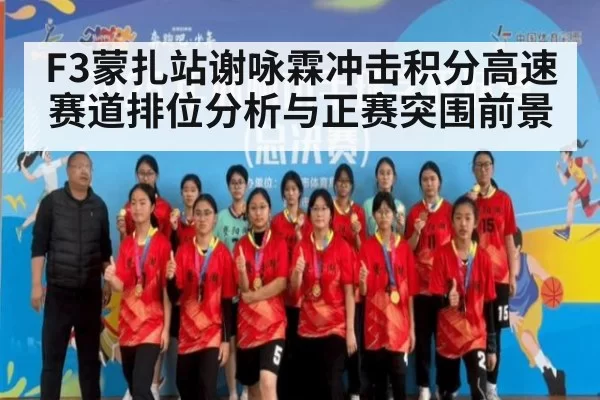 F3蒙扎站谢咏霖冲击积分高速赛道排位分析与正赛突围前景